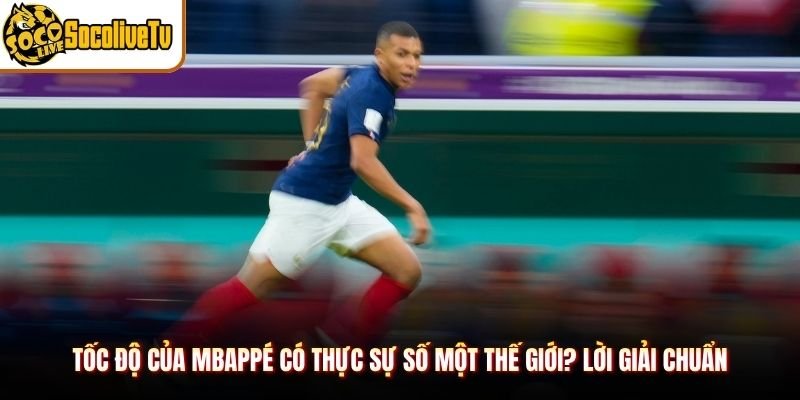 Tốc Độ Của Mbappé Có Thực Sự Số Một Thế Giới? Lời Giải Chuẩn