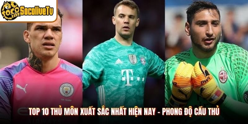 Top 10 Thủ Môn Xuất Sắc Nhất Hiện Nay - Phong Độ Cầu Thủ